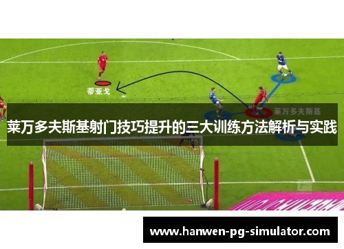 莱万多夫斯基射门技巧提升的三大训练方法解析与实践