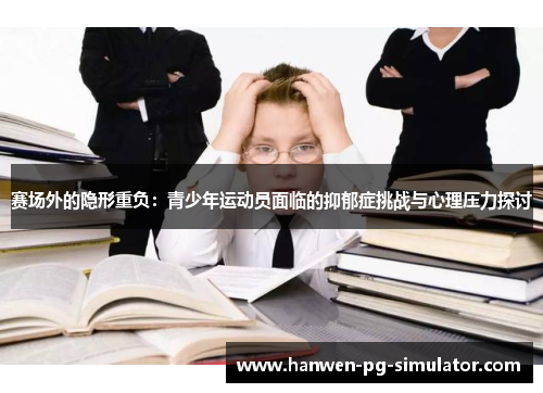 赛场外的隐形重负：青少年运动员面临的抑郁症挑战与心理压力探讨