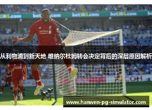 从利物浦到新天地 维纳尔杜姆转会决定背后的深层原因解析