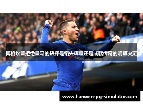 博格坎普拒绝皇马的抉择是错失辉煌还是成就传奇的明智决定