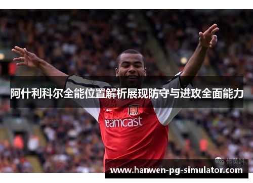 阿什利科尔全能位置解析展现防守与进攻全面能力