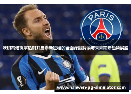 波切蒂诺执掌热刺开启崭新征程的全面深度解读与未来前瞻趋势展望