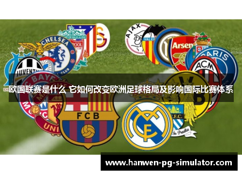 欧国联赛是什么 它如何改变欧洲足球格局及影响国际比赛体系