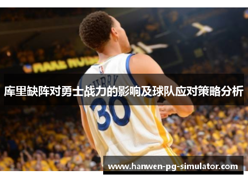 库里缺阵对勇士战力的影响及球队应对策略分析 库里缺阵对勇士战力的影响及球队应对策略分析