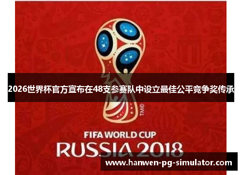 2026世界杯官方宣布在48支参赛队中设立最佳公平竞争奖传承