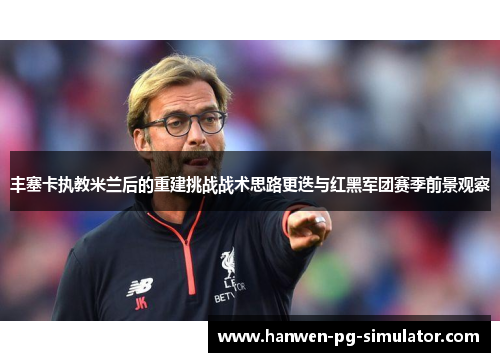 丰塞卡执教米兰后的重建挑战战术思路更迭与红黑军团赛季前景观察