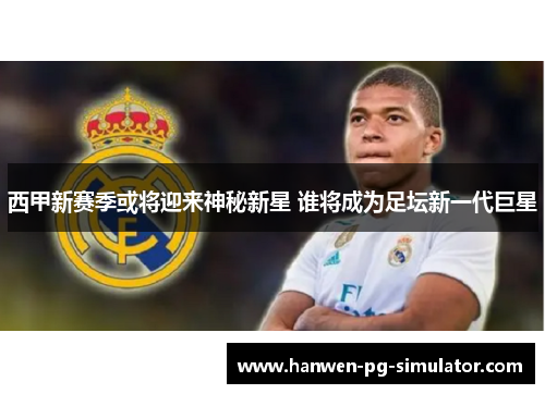 西甲新赛季或将迎来神秘新星 谁将成为足坛新一代巨星