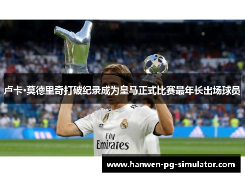 卢卡·莫德里奇打破纪录成为皇马正式比赛最年长出场球员